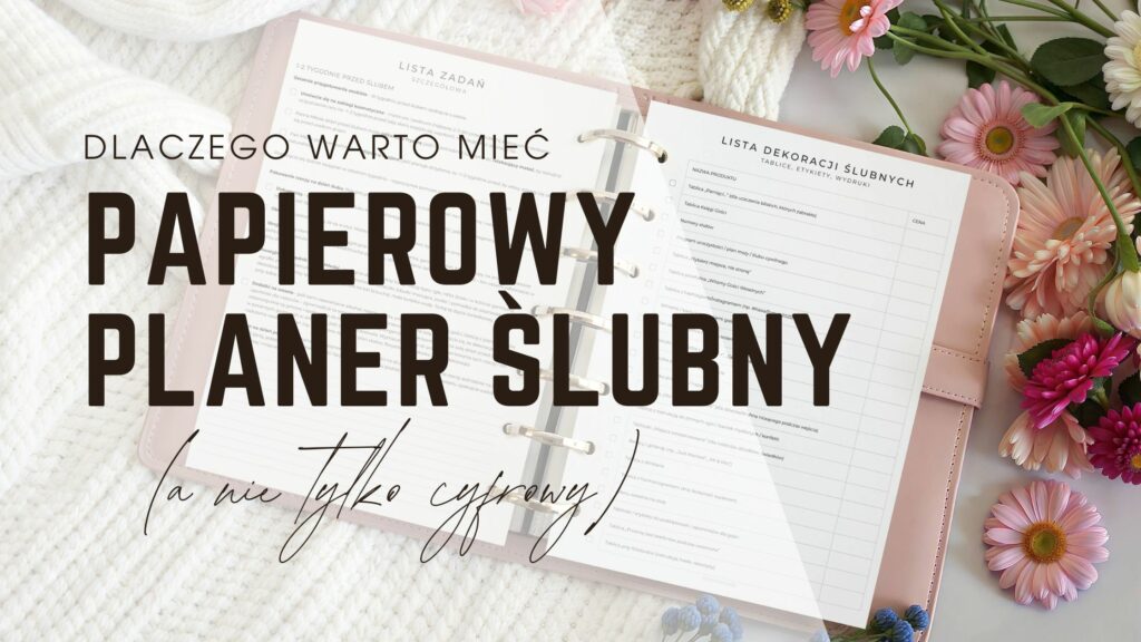 Dlaczego warto mieć papierowy (a nie tylko cyfrowy) planer ślubny?